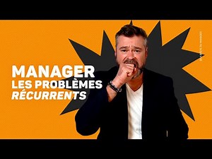 Manager les Problèmes Récurrents : la solution en 3 étapes !