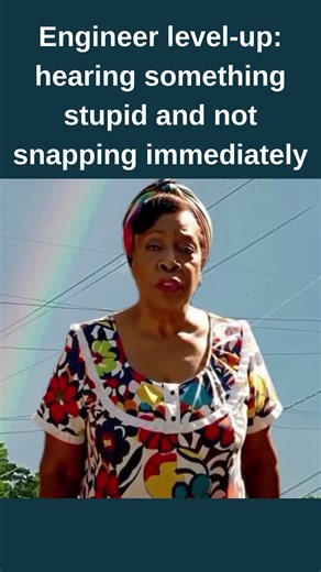 Engineer level-up: hearing something stupid and not snapping immediately