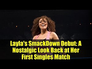Layla's SmackDown Debut: A Nostalgic Look Back at Her First Singles Match