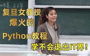 复旦美女教授Python教程！600集免费分享给大家~拿走不谢！学不会退出IT界！