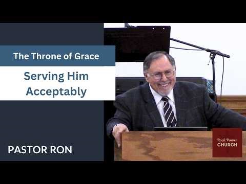The Throne of Grace | Serving Him Acceptably | Pastor Ron