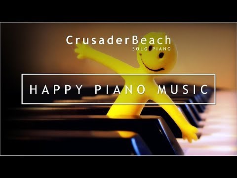 Happy Piano Music | Upbeat Happy Piano Instrumental Background Music | Happy Songs Make You Smile