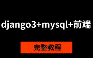 全网最新发布，前端开发全家桶，Django3 mysql 前端