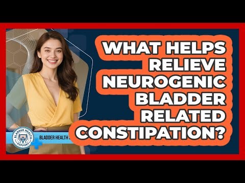 What Helps Relieve Neurogenic Bladder Related Constipation? - Bladder Health Support
