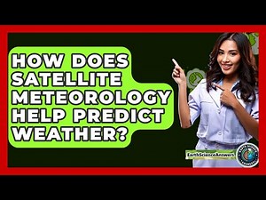 How Does Satellite Meteorology Help Predict Weather? - Earth Science Answers