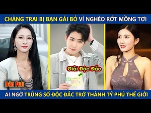 Chàng Trai Bị Bạn Gái Bỏ Vì Nghèo Rớt Mồng Tơi, Ai Ngờ Trúng Giải Độc Đắc Trở Thành Tỷ Phú Thế Giới