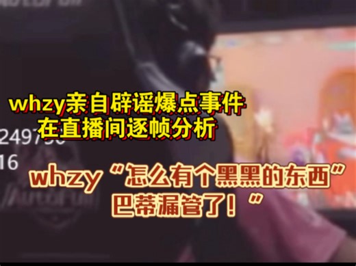 whzy亲自辟谣爆点事件，whzy在直播间逐帧分析当时的现场画面在自己的视角里能看到巴蒂！whzy“怎么有个黑黑的东西，巴蒂漏管了！”
