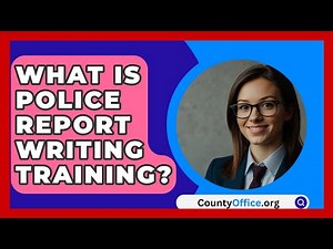 What Is Police Report Writing Training? - CountyOffice.org