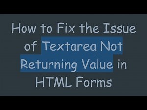 How to Fix the Issue of Textarea Not Returning Value in HTML Forms