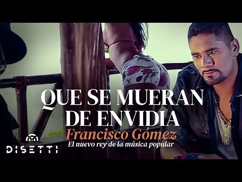 Francisco Gómez - Que Se Mueran De Envidia (Video Oficial) | "El Nuevo Rey De La Música Popular"