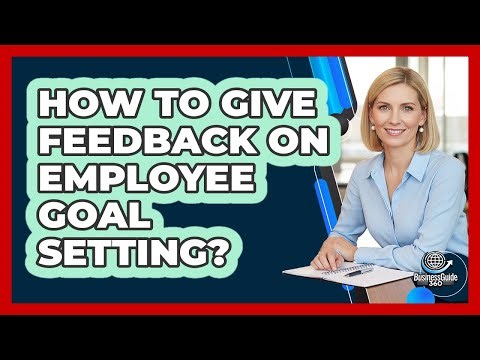 How To Give Feedback On Employee Goal Setting?