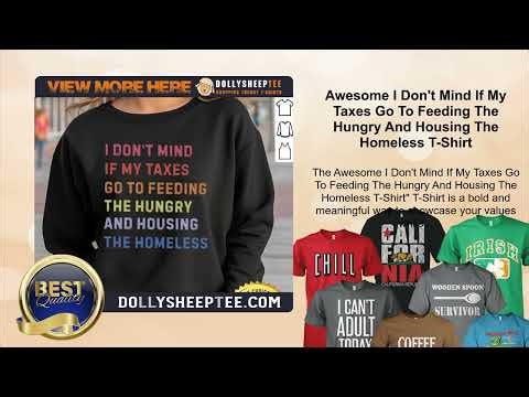 Awesome I Don't Mind If My Taxes Go To Feeding The Hungry And Housing The Homeless T-Shirt