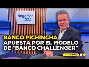 Banco Pichincha apunta a transformarse en un "banco challenger" #NEGOCIOSRPP | ENTREVISTA