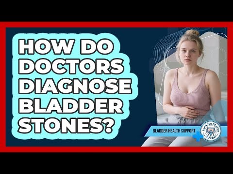 How Do Doctors Diagnose Bladder Stones? - Bladder Health Support