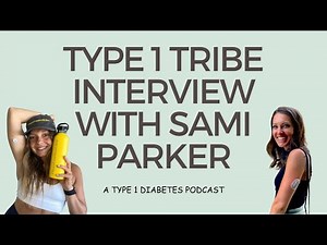 Type 1 Diabetes: Type 1 Tribe Interview with Sami Parker