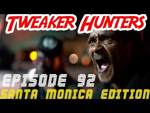 Tweaker Hunters - Episode 92 - Santa Monica Edition
