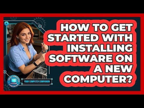 How To Get Started With Installing Software On A New Computer?