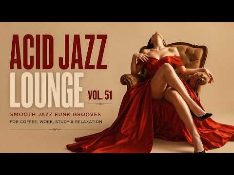 Acid Jazz Lounge Vol. 51 🎧 Smooth Jazz Funk Grooves for Coffee, Work & Relaxation
