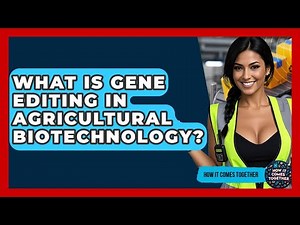 What Is Gene Editing In Agricultural Biotechnology? - How It Comes Together