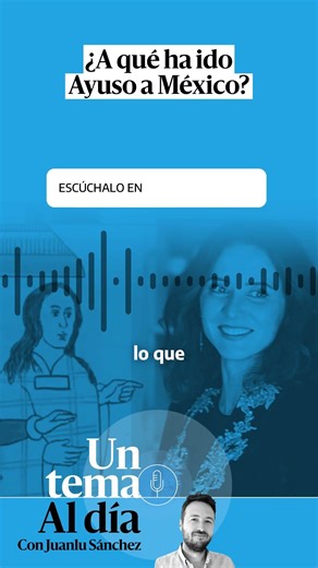🎙 PODCAST | ¿A qué ha ido Ayuso a México? · UN TEMA AL DÍA