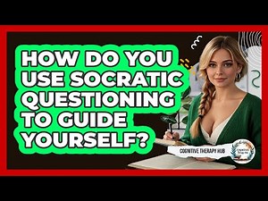 How Do You Use Socratic Questioning To Guide Yourself? - Cognitive Therapy Hub