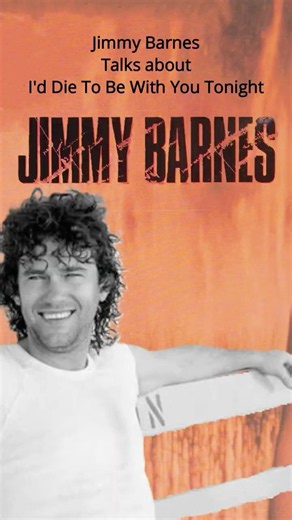 Jimmy Barnes hearing, I'd die to be with you tonight, for the first time.