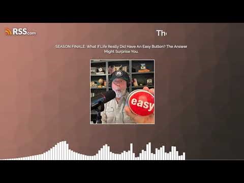 SEASON FINALE: What If Life Really Did Have An Easy Button? The Answer Might Surprise You.