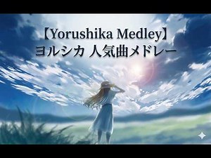【Yorushika Medley】ヨルシカ 人気曲メドレー：作業用・勉強用 BGM | Best Hits Collection | 沉浸式ヨルシカ热门曲目精选