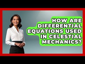 How Are Differential Equations Used In Celestial Mechanics? - Astronomy Made Simple