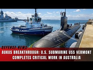 AUKUS Breakthrough: U.S. Submarine USS Vermont Completes Critical Work in Australia