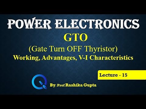 Lecture 15 GTO (Gate Turn OFF Thyristor) Working, Advantages and V-I Characteristics