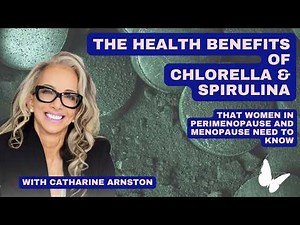 Benefits of Algae (Chlorella & Spirulina) in Perimenopause & Menopause with Catharine Arnston
