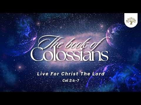 Live For Christ the Lord - Col 2:6-7// 3 May 2026