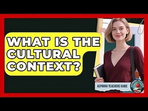 What Is The Cultural Context? - Aspiring Teacher Guide