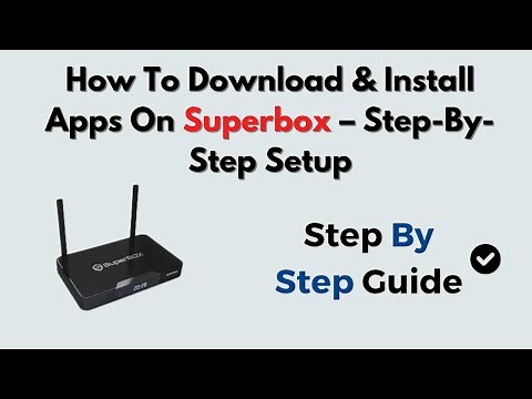How To Download & Install Apps On Superbox – Step-By-Step Setup