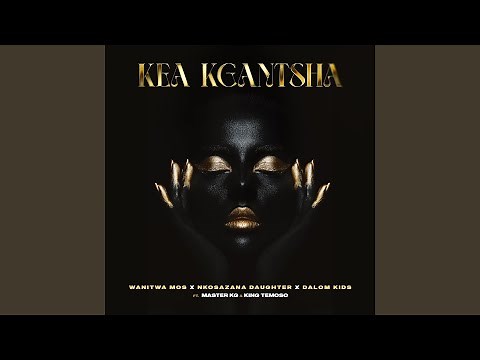 Kea Kgantsha (feat. Dalom Kids & King Temoso)