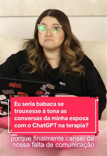 Eu seria babaca por expor conversas da esposa com ChatGPT na terapia?