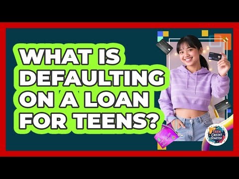 What Is Defaulting On A Loan For Teens? - Teen Credit Starter