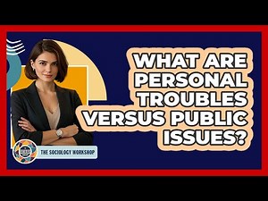 What Are Personal Troubles Versus Public Issues? - The Sociology Workshop