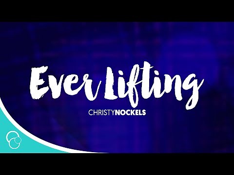 Christy Nockels - Ever Lifting (Lyric Video)