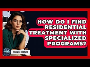 How Do I Find Residential Treatment With Specialized Programs? - Mind Over Substance