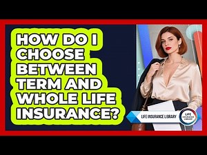 How Do I Choose Between Term And Whole Life Insurance?