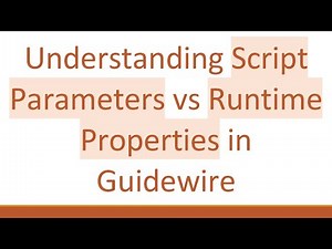 Understanding Script Parameters vs Runtime Properties in Guidewire