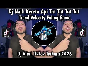 DJ NAIK KERETA API TUT TUT TUT TUT TRND VELOCITY YANG LAGI VIRAL TIKTOK TERBARU 2026