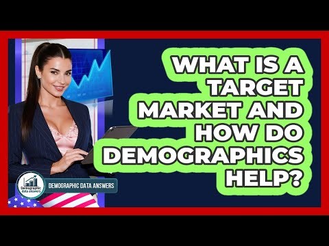 What Is A Target Market And How Do Demographics Help? - Demographic Data Answers