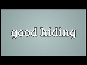 Good hiding Meaning