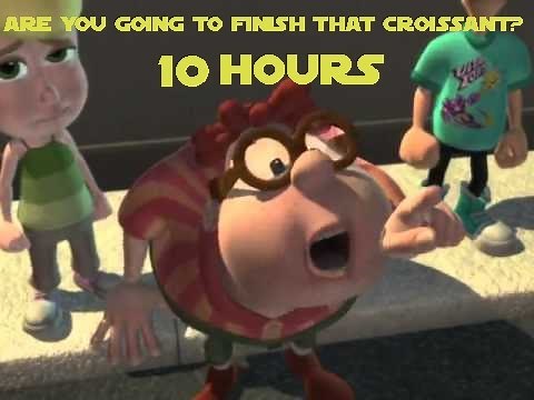 Are you going to finish that croissant? - 10 Hours
