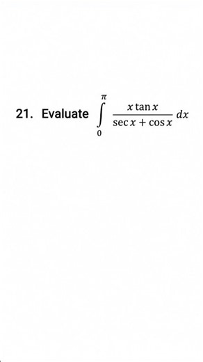 Evaluate 0 to π xtanx/secx+cosx dx # calculus integration properties of integral