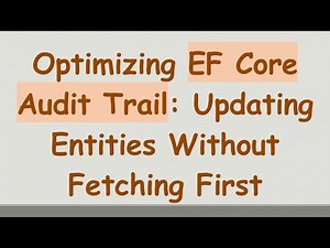 Optimizing EF Core Audit Trail: Updating Entities Without Fetching First