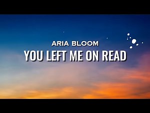 Aria bloom - you left me on read (lyric)